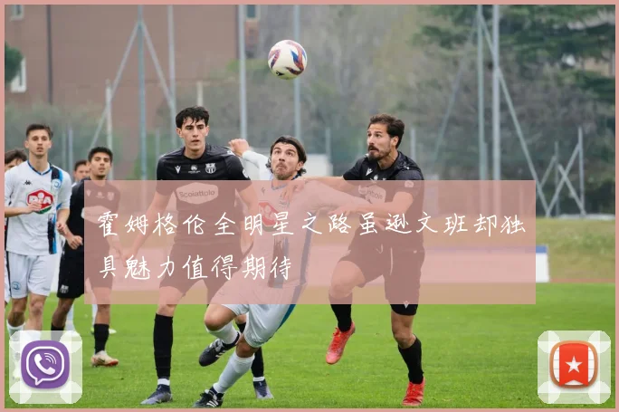 霍姆格伦全明星之路虽逊文班却独具魅力值得期待